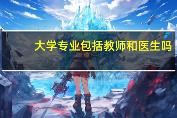 大学专业包括教师和医生吗