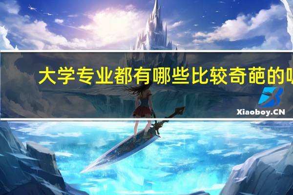 大学专业都有哪些比较奇葩的呢