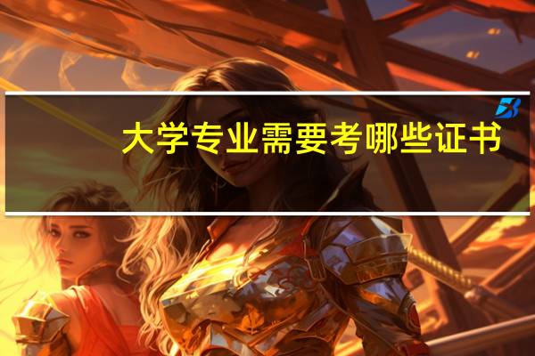 大学专业需要考哪些证书