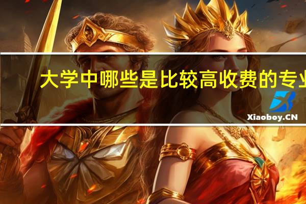 大学中哪些是比较高收费的专业