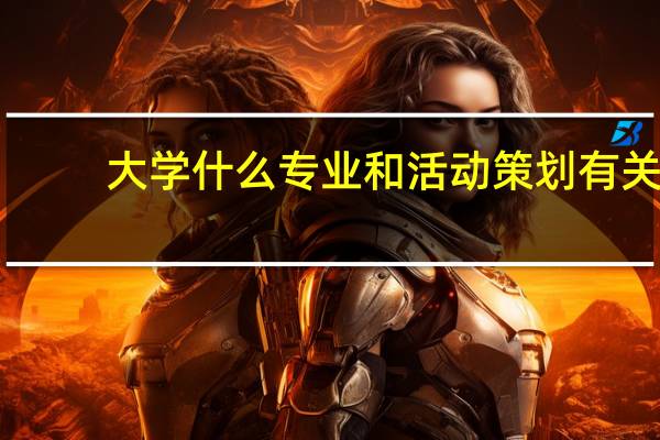 大学什么专业和活动策划有关