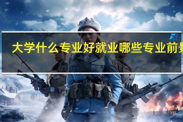 大学什么专业好就业 哪些专业前景好