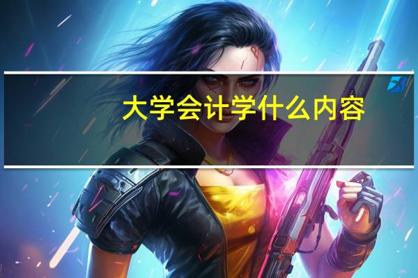 大学会计学什么内容