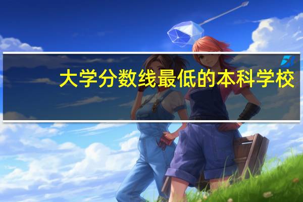 大学分数线最低的本科学校