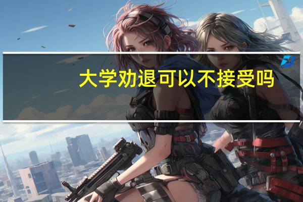 大学劝退可以不接受吗
