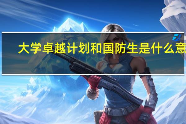 大学卓越计划和国防生是什么意思