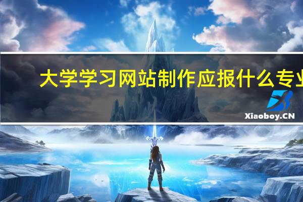 大学学习网站制作应报什么专业