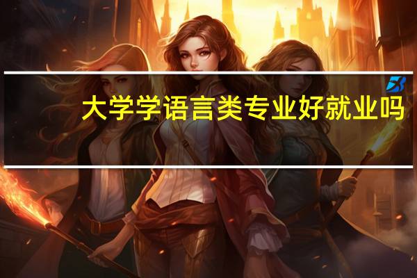 大学学语言类专业好就业吗