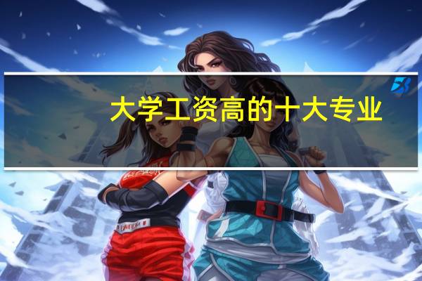 大学工资高的十大专业