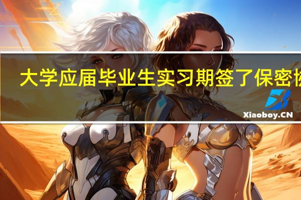 大学应届毕业生实习期签了保密协议,能跳槽吗