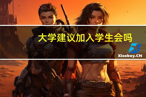 大学建议加入学生会吗