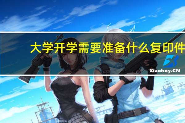 大学开学需要准备什么复印件