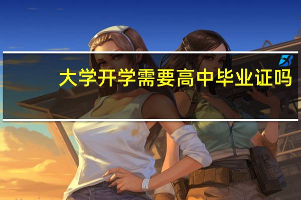 大学开学需要高中毕业证吗