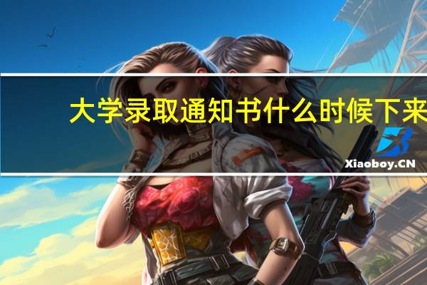 大学录取通知书什么时候下来