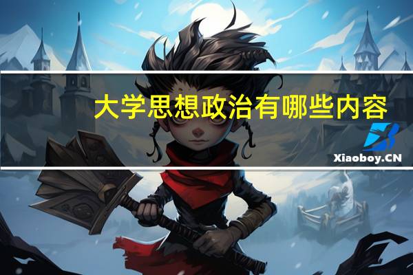 大学思想政治有哪些内容？