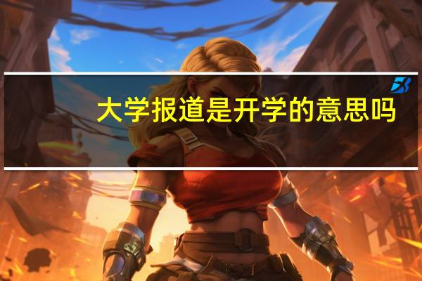 大学报道是开学的意思吗