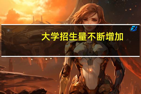 大学招生量不断增加，那会有哪些作用呢