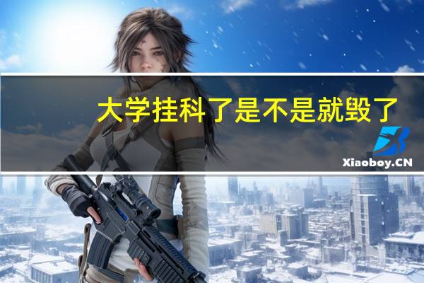 大学挂科了是不是就毁了