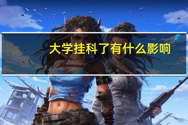 大学挂科了有什么影响