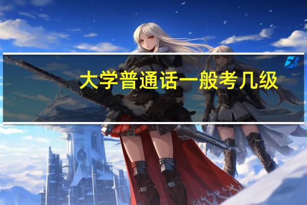 大学普通话一般考几级