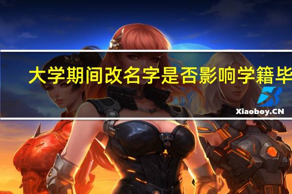 大学期间改名字是否影响学籍毕业