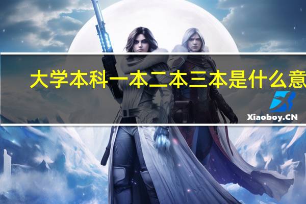 大学本科一本二本三本是什么意思