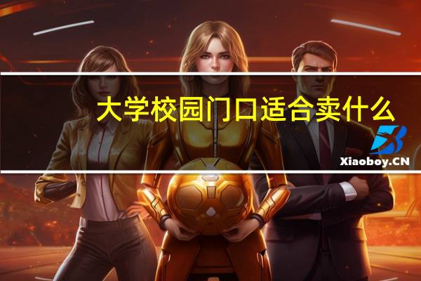大学校园门口适合卖什么-股城经验