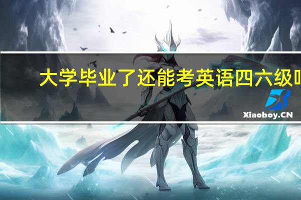 大学毕业了还能考英语四六级吗