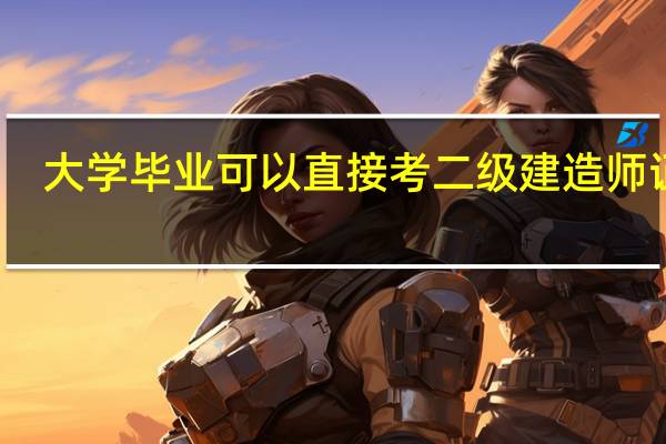 大学毕业可以直接考二级建造师证吗