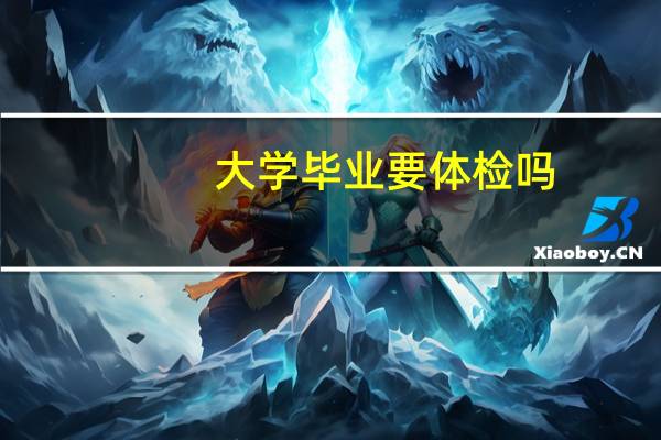 大学毕业要体检吗