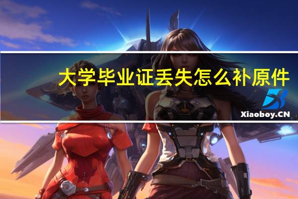 大学毕业证丢失怎么补原件
