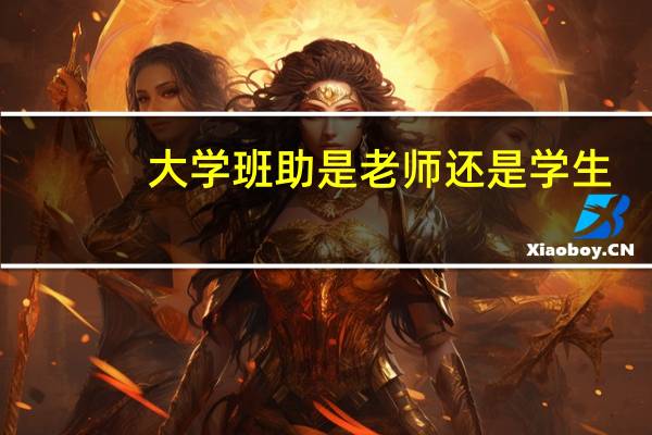 大学班助是老师还是学生
