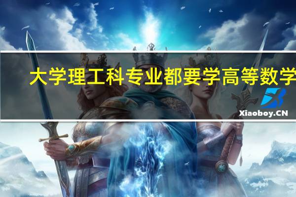 大学理工科专业都要学高等数学吗