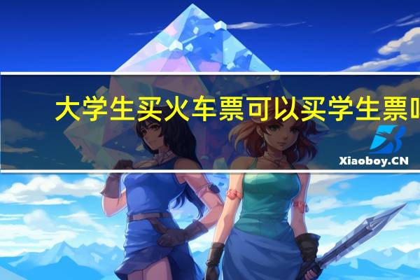 大学生买火车票可以买学生票吗
