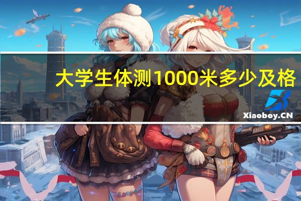 大学生体测1000米多少及格