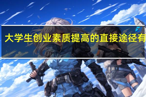 大学生创业素质提高的直接途径有哪些?
