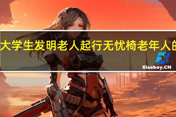 大学生发明老人起行无忧椅 老年人的福音