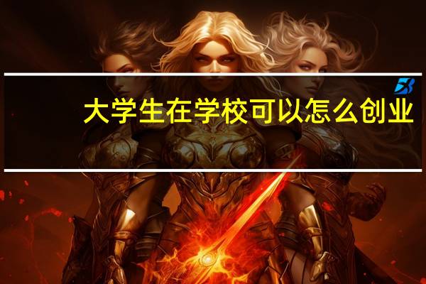 大学生在学校可以怎么创业