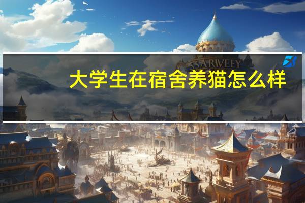 大学生在宿舍养猫怎么样