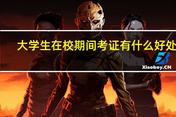 大学生在校期间考证有什么好处呢