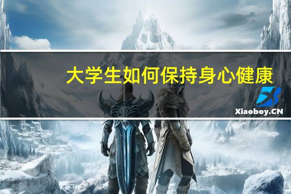 大学生如何保持身心健康