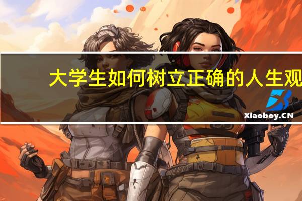 大学生如何树立正确的人生观