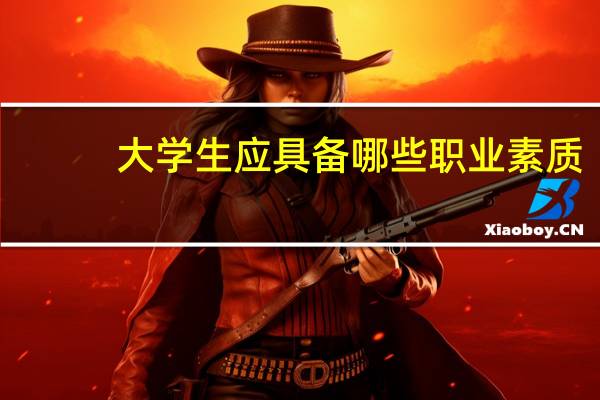 大学生应具备哪些职业素质