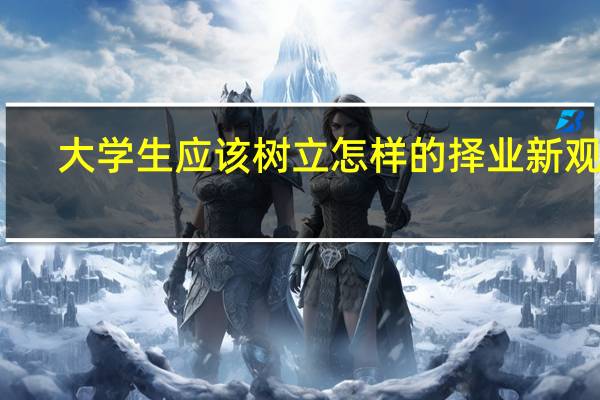 大学生应该树立怎样的择业新观念