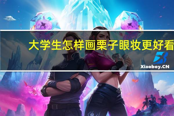 大学生怎样画栗子眼妆更好看