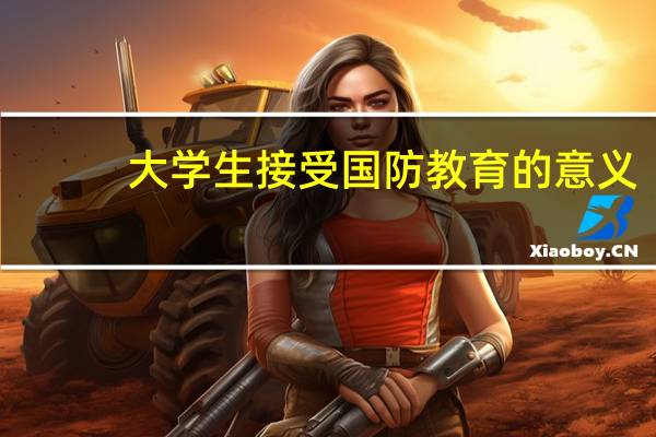 大学生接受国防教育的意义