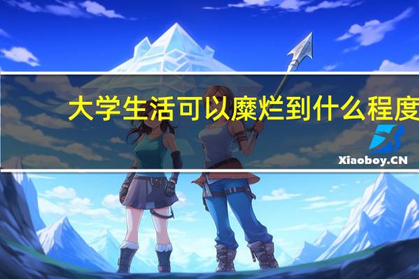 大学生活可以糜烂到什么程度
