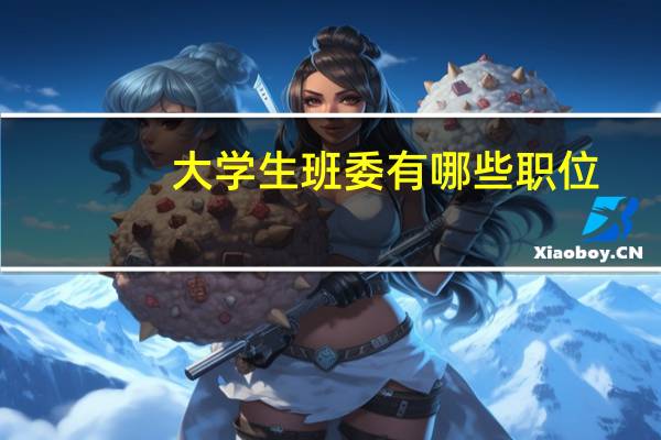 大学生班委有哪些职位