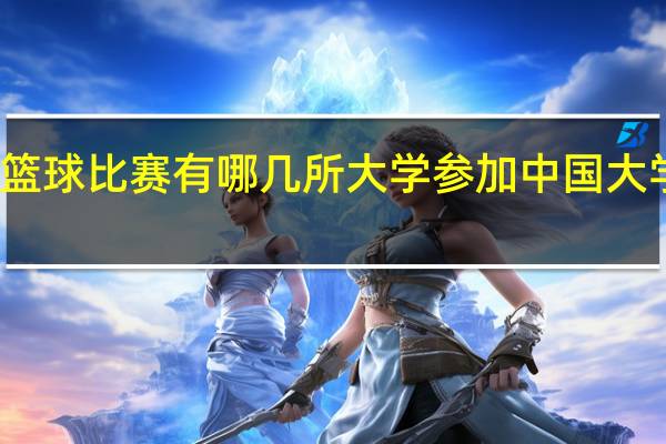 大学生篮球比赛有哪几所大学参加 中国大学生篮球联赛
