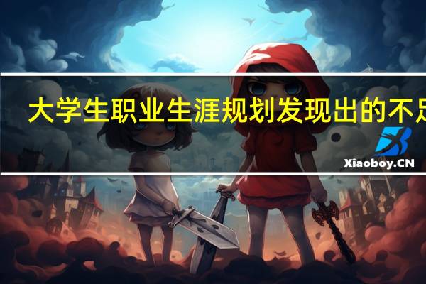 大学生职业生涯规划发现出的不足有